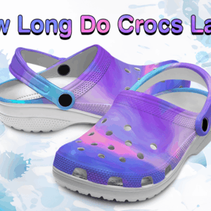 How Long Do Crocs Last