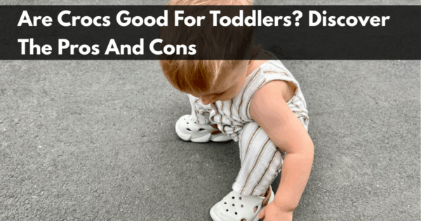 Are Crocs Good For Toddlers? Discover The Pros And Cons