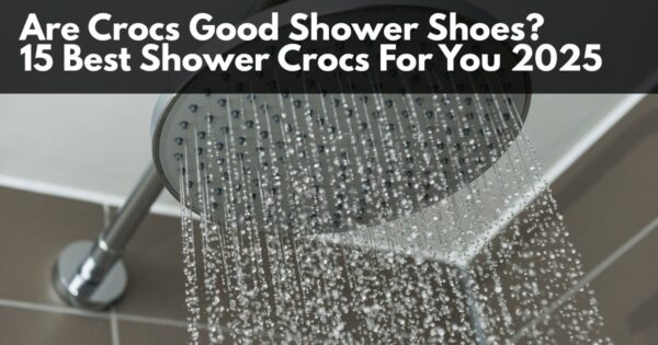 Are Crocs Good Shower Shoes? 20+ Best Shower Crocs For You 2025