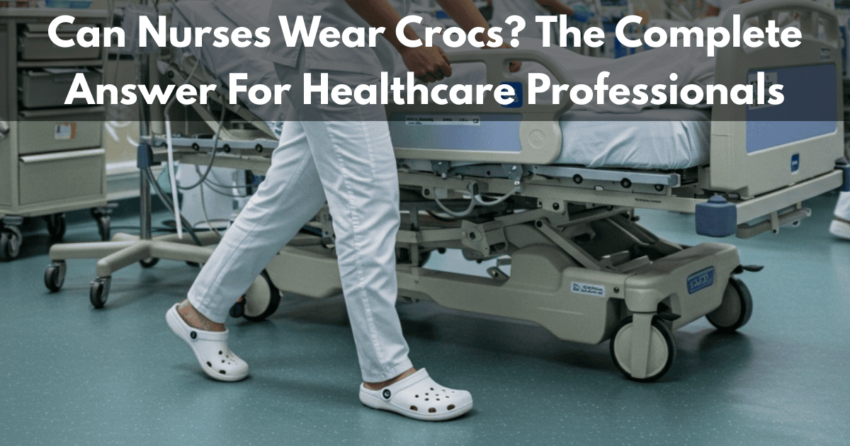 Can Nurses Wear Crocs? The Answer For Healthcare Professionals