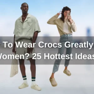 How To Wear Crocs Greatly For Men & Women? 25 Hottest Ideas in 2025
