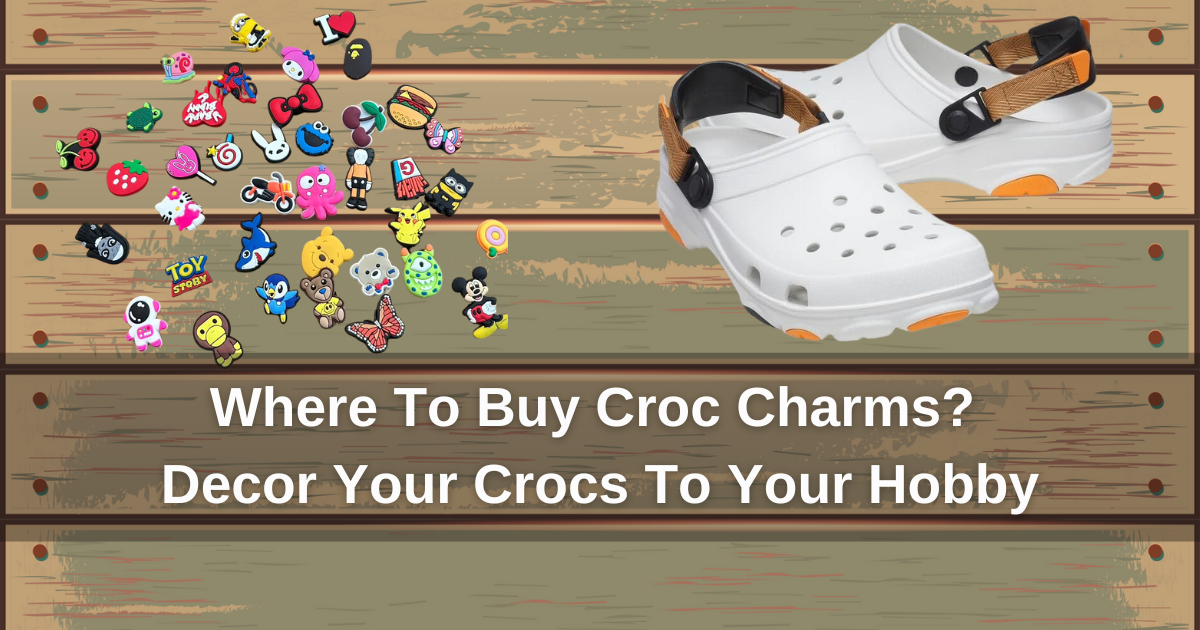 Where To Buy Croc Charms? Top 5 Cool Spots You Can Consider