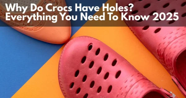 Why Do Crocs Have Holes? Everything You Need To Know 2025