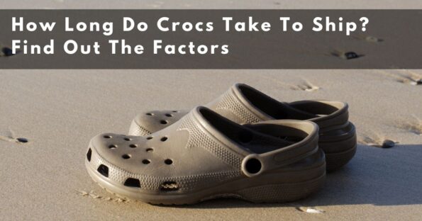 How Long Do Crocs Take To Ship? Find Out The Factors